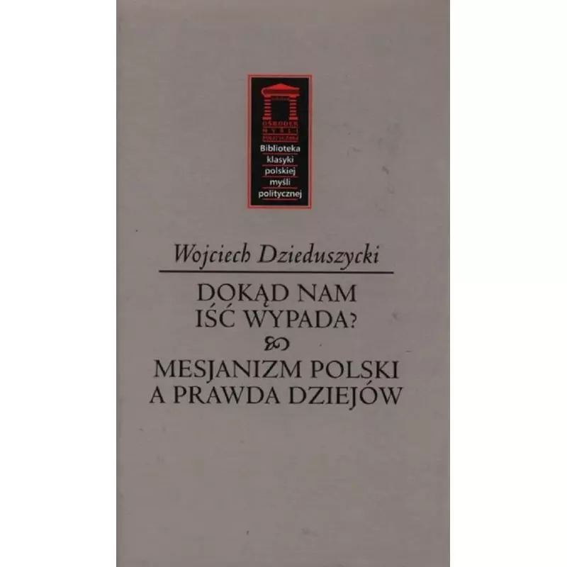 DOKĄD NAM IŚĆ WYPADA? MESJANIZM POLSKI A PRWDA DZIEJÓW Wojciech Dzieduszycki - Ośrodek Myśli Politycznej