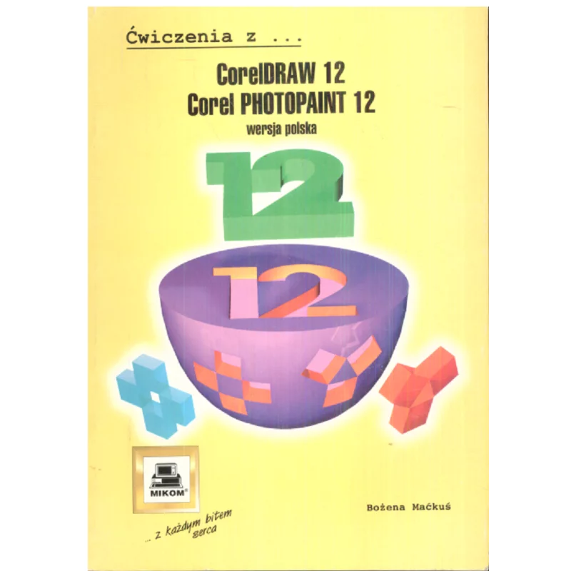 CORELDRAW 12 COREL PHOTOPAINT 12 Bożena Maćkuś - Mikom