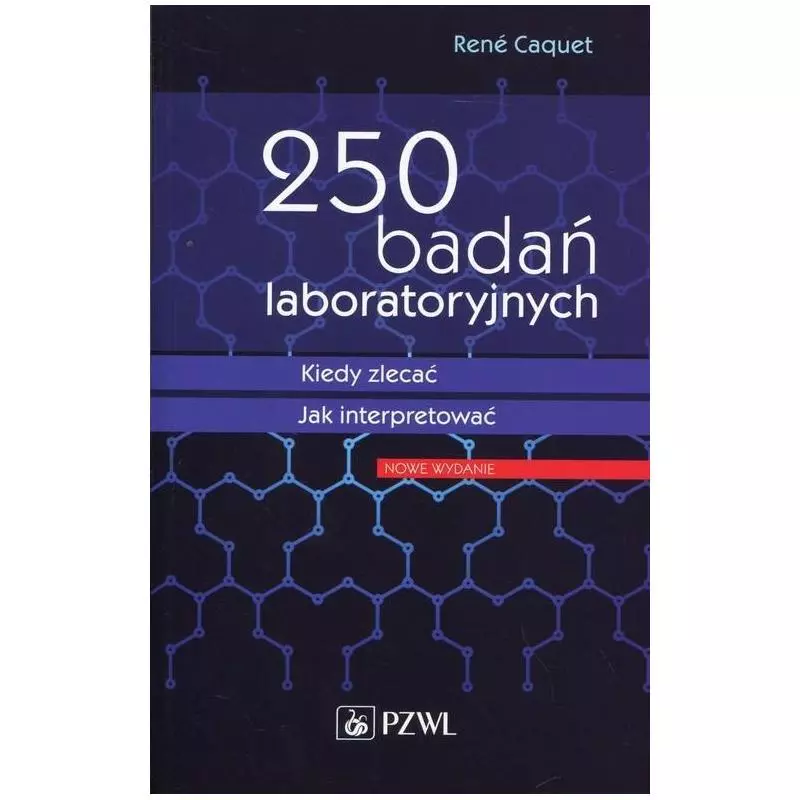 250 BADAŃ LABORATORYJNYCH KIEDY ZLECAĆ JAK INTERPRETOWAĆ Rene Caquet - Wydawnictwo Lekarskie PZWL