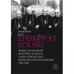 EPISKOPAT POLSKI WOBEC STOSUNKÓW PAŃSTWO-KOŚCIÓŁ I RZECZYWISTOŚCI SPOŁECZNO-POLITYCZNEJ PRL 1970-198 - IPN