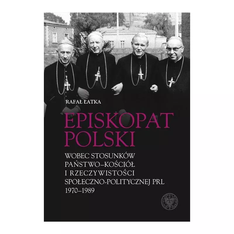 EPISKOPAT POLSKI WOBEC STOSUNKÓW PAŃSTWO-KOŚCIÓŁ I RZECZYWISTOŚCI SPOŁECZNO-POLITYCZNEJ PRL 1970-198 - IPN