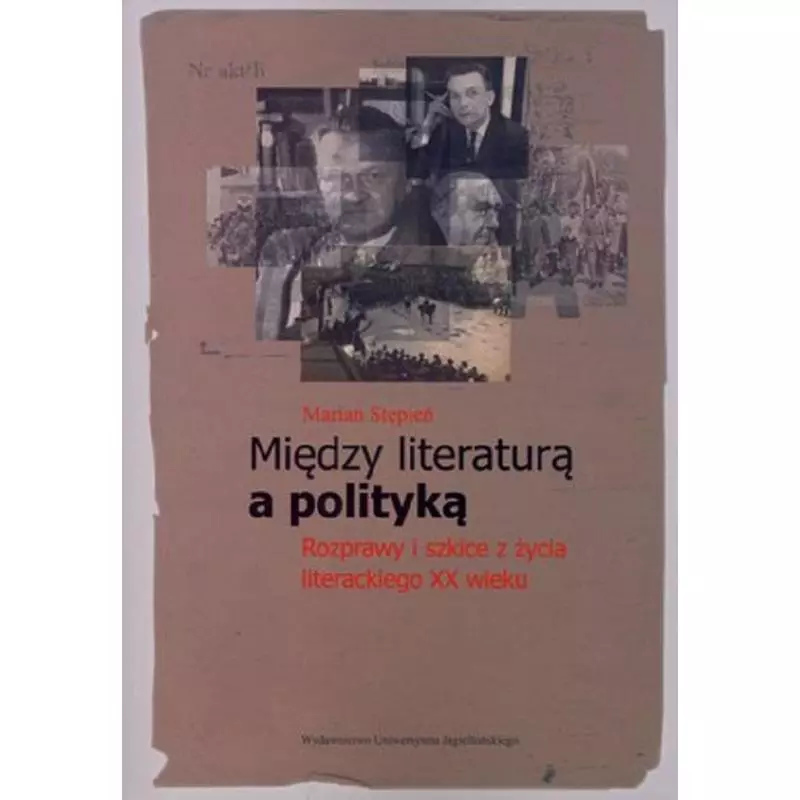 MIĘDZY LITERATURĄ A POLITYKĄ ROZPRAWY I SZKICE Z ŻYCIA LITERACKIEGO XX WIEKU Marian Stępień - Wydawnictwo Uniwersytetu ... MIĘDZY LITERATURĄ A POLITYKĄ ROZPRAWY I SZKICE Z ŻYCIA LITERACKIEGO XX WIEKU Marian Stępień - Wydawnictwo Uniwersytetu ...