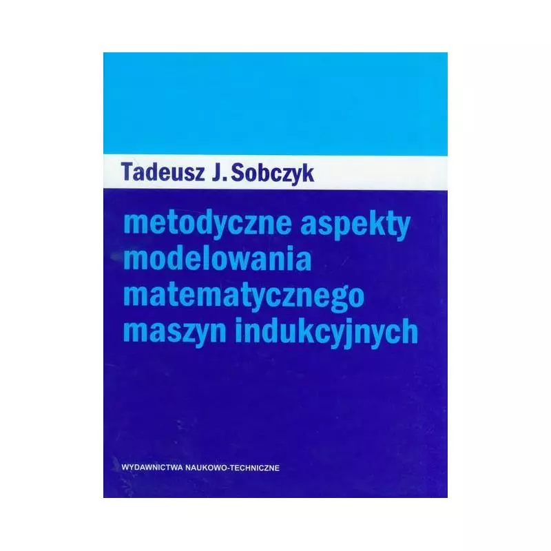 METODYCZNE ASPEKTY MODELOWANIA MATEMATYCZNEGO MASZYN INDUKCYJNYCH - WNT