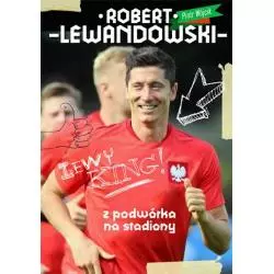 ROBERT LEWANDOWSKI Z PODWÓRKA NA STADIONY Piotr Wójcik - Wydawnictwo RM