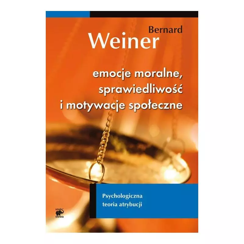 EMOCJE MORALNE, SPRAWIEDLIWOŚĆ I MOTYWACJE SPOŁECZNE PSYCHOLOGICZNA TEORIA ATRYBUCJI Bernard Weiner - Smak Słowa