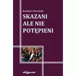 SKAZANI ALE NIE POTĘPIENI Kazimierz Pierzchała - Adam Marszałek