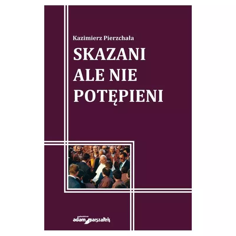 SKAZANI ALE NIE POTĘPIENI Kazimierz Pierzchała - Adam Marszałek