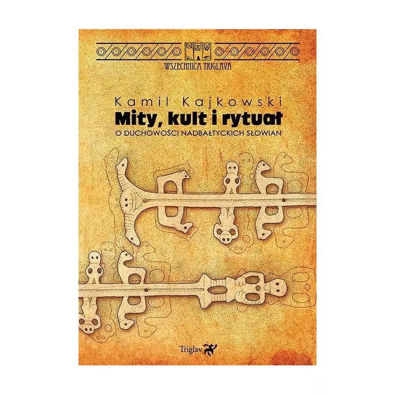 MITY KULT I RYTUAŁ O DUCHOWOŚCI NADBAŁTYCKICH SŁOWIAN Kamil Kajkowski - Triglav