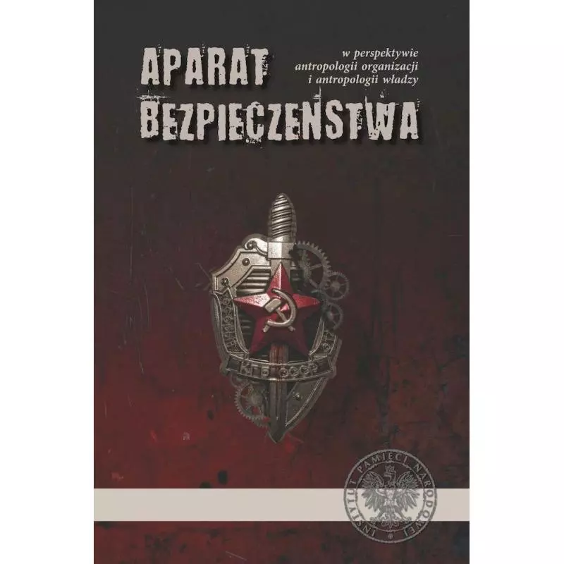 APARAT BEZPIECZEŃSTWA W PERSPEKTYWIE ANTROPOLOGII ORGANIZACJI I ANTROPOLOGII WŁADZY - IPN