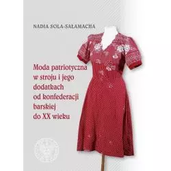 MODA PATRIOTYCZNA W STROJU I JEGO DODATKACH OD KONFERENCJI BARSKIEJ DO XX WIEKU Nadia Sola-Sałamacha - IPN