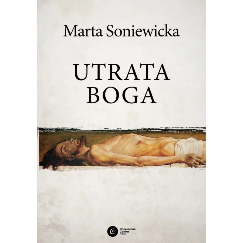 UTRATA BOGA FILOZOFIA WOLI FRYDERYKA NIETZSCHEGO Marta Soniewicka - Copernicus Center Press