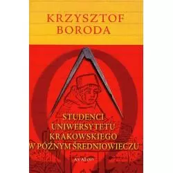 STUDENCI UNIWERSYTETU KRAKOWSKIEGO W PÓŹNYM ŚREDNIOWIECZU Krzysztof Boroda - Avalon