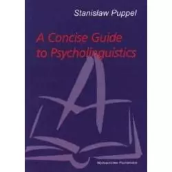 A CONCISE GUIDE TO PSYCHOLINGUISTICS Stanisław Puppel - Wydawnictwo Poznańskie