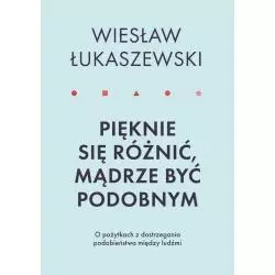 PIĘKNIE SIĘ RÓŻNIĆ MĄDRZE BYĆ PODOBNYM O POŻYTKACH DOSTRZEGANIA PODOBIEŃSTWA MIĘDZY LUDŹMI - Smak Słowa