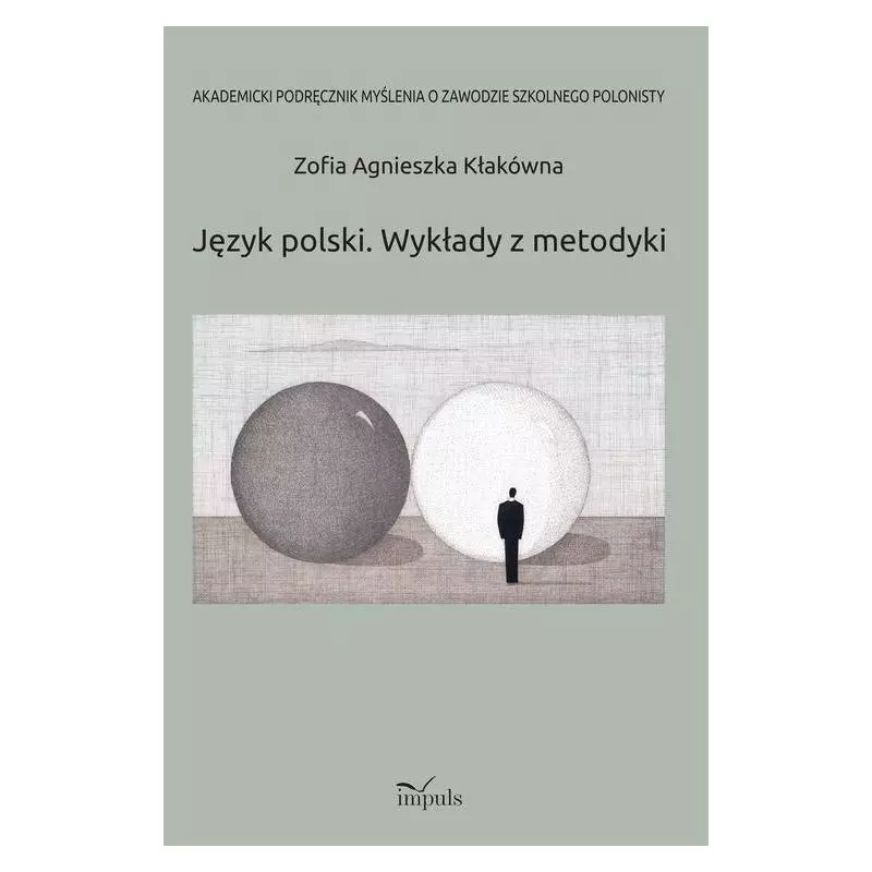 JĘZYK POLSKI WYKŁADY Z METODYKI AKADEMICKI PODRĘCZNIK MYŚLENIA O ZAWODZIE SZKOLNEGO POLONISTY - Impuls