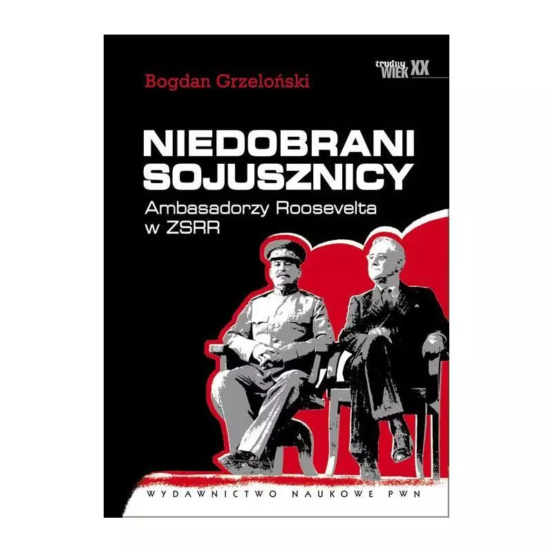 NIEDOBRANI SOJUSZNICY AMBASADORZY ROOSEVELTA W ZSRR Bogdan Grzeloński - PWN