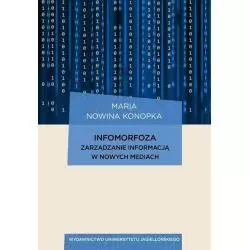 INFORMORFOZA ZARZĄDZANIE INFORMACJĄ W NOWYCH MEDIACH Maria Konopka Nowina - Wydawnictwo Uniwersytetu Jagiellońskiego
