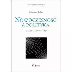 NOWOCZESNOŚĆ A POLITYKA W UJĘCIU AGNES HELLER Waldemar Bulira - Wydawnictwo Akademickie i Profesjonalne