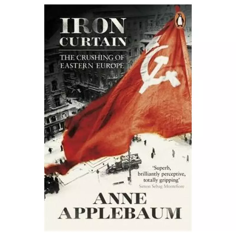 IRON CURTAIN THE CRUSHING OF EASTERN EUROPE 1944-56 Anne Applebaum - Penguin Books