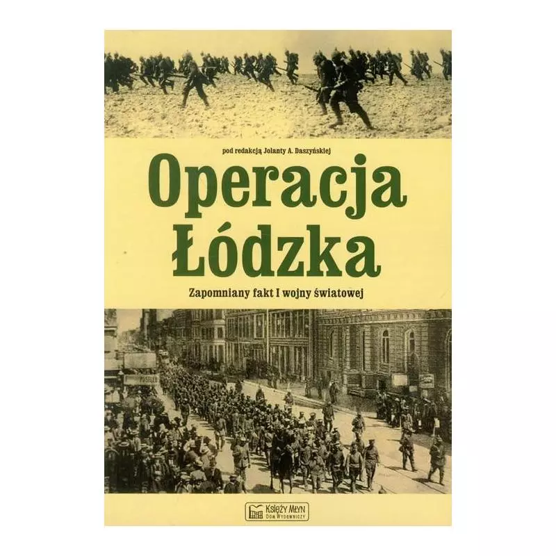 OPERACJA ŁÓDZKA ZAPOMNIANY FAKT I WOJNY ŚWIATOWEJ Jolanta Daszyńska - Księży Młyn