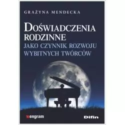 DOŚWIADCZENIA RODZINNE JAKO CZYNNIK ROZWOJU WYBITNYCH TWÓRCÓW Grażyna Mendecka - Difin