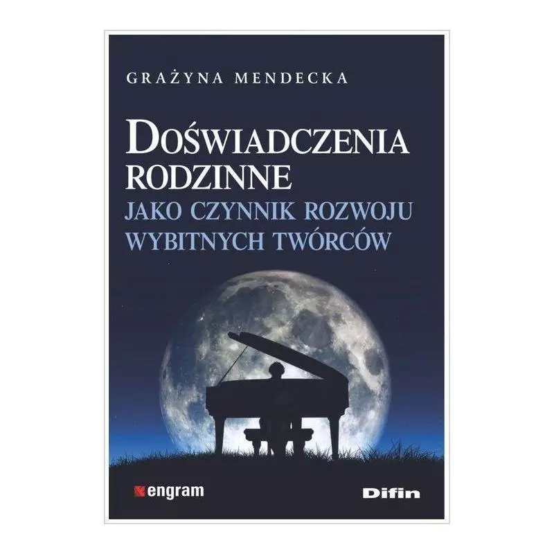 DOŚWIADCZENIA RODZINNE JAKO CZYNNIK ROZWOJU WYBITNYCH TWÓRCÓW Grażyna Mendecka - Difin