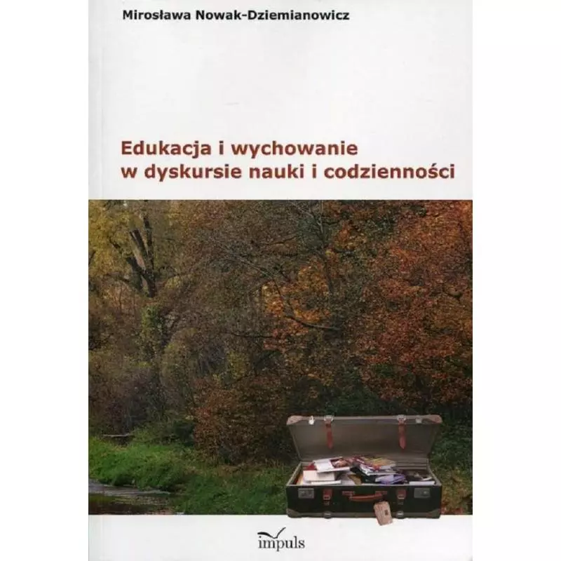 EDUKACJA I WYCHOWANIE W DYSKURSIE NAUKI I CODZIENNOŚCI Mirosława Nowak-Dziemianowicz - Impuls