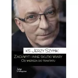 ZACHWYT I INNE SKUTKI WIARY OD WIERSZA DO TRAKTATU Jerzy Szymik - Teologia Polityczna