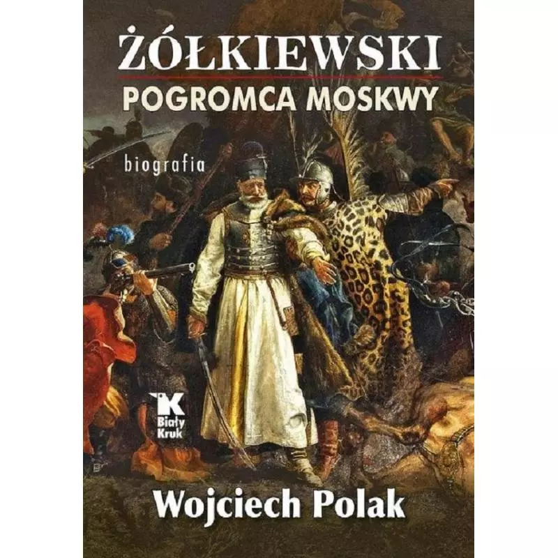ŻÓŁKIEWSKI POGROMCA MOSKWY Wojciech Polak - Biały Kruk