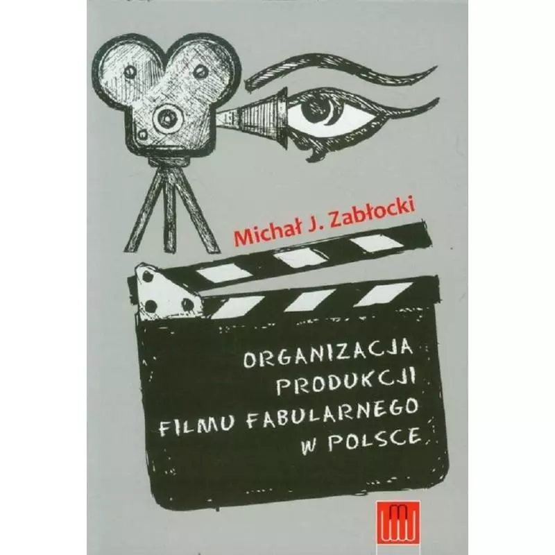 ORGANIZACJA PRODUKCJI FILMU FABULARNEGO W POLSCE Michał J. Zabłocki - Wydawnictwo Wojciech Marzec