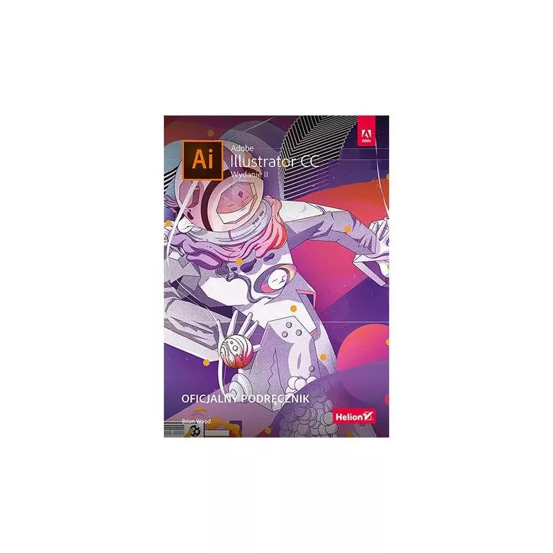 ADOBE ILLUSTRATOR CC OFICJALNY PODRĘCZNIK Brian Wood - Helion