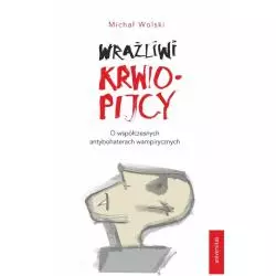 WRAŻLIWI KRWIOPIJCY O WSPÓŁCZESNYCH ANTYBOHATERACH WAMPIRYCZNYCH Michał Wolski - Universitas