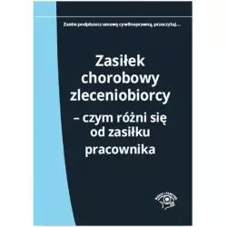 ZASIŁEK CHOROBOWY ZLECENIOBIORCY CZYM SIĘ RÓŻNI OD ZASIŁKU PRACOWNIKA Elżbieta Młynarska-Wełpa - Wiedza i Praktyka