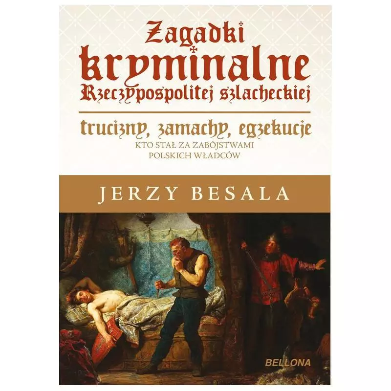 ZAGADKI KRYMINALNE RZECZYPOSPOLITEJ SZLACHECKIEJ Jerzy Besala - Bellona