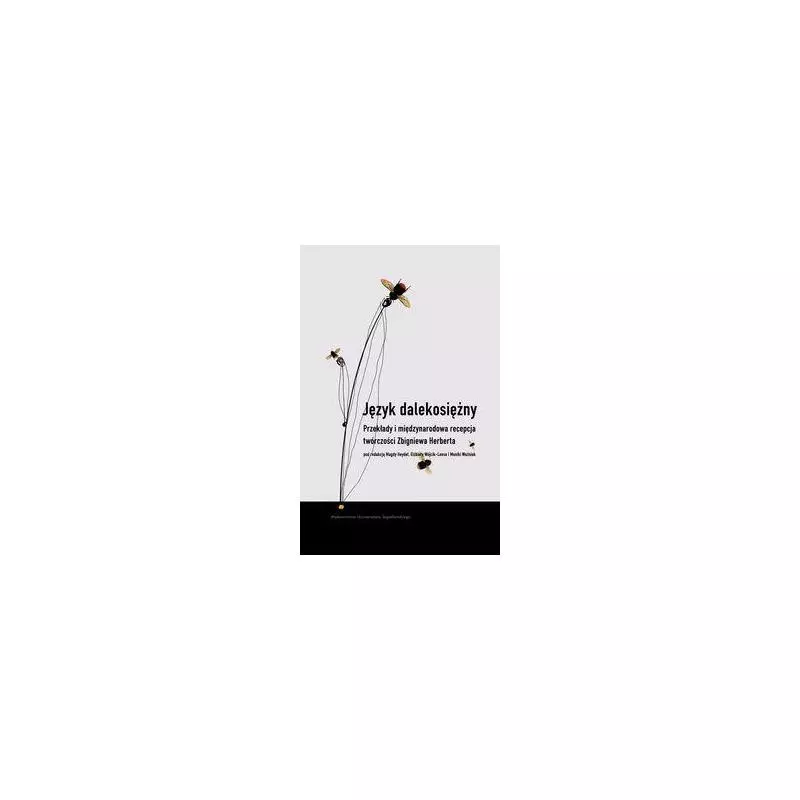 JĘZYK DALEKOSIĘŻNY PRZEKŁADY I MIĘDZYNARODOWA RECEPCJA TWÓRCZOŚCI ZBIGNIEWA HERBERTA - Wydawnictwo Uniwersytetu Jagiel... JĘZYK DALEKOSIĘŻNY PRZEKŁADY I MIĘDZYNARODOWA RECEPCJA TWÓRCZOŚCI ZBIGNIEWA HERBERTA - Wydawnictwo Uniwersytetu Jagiel...