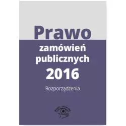 PRAWO ZAMÓWIEŃ PUBLICZNYCH 2016 ROZPORZĄDZENIA - Wiedza i Praktyka