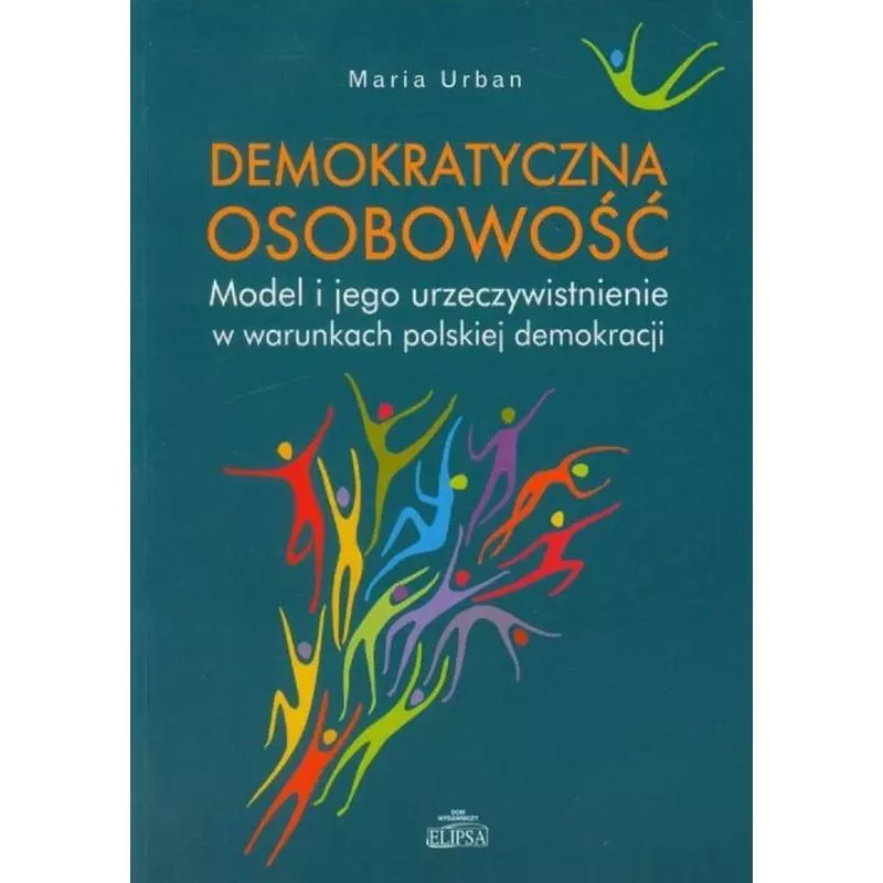 DEMOKRATYCZNA OSOBOWOŚĆ MODEL I JEGO URZECZYWISTNIENIE W WARUNAKCH POLSKIEJ DEMOKRACJI Maria Urban - Elipsa