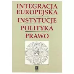 INTEGRACJA EUROPEJSKA INSTYTUCJE POLITYKA PRAWO - Scholar