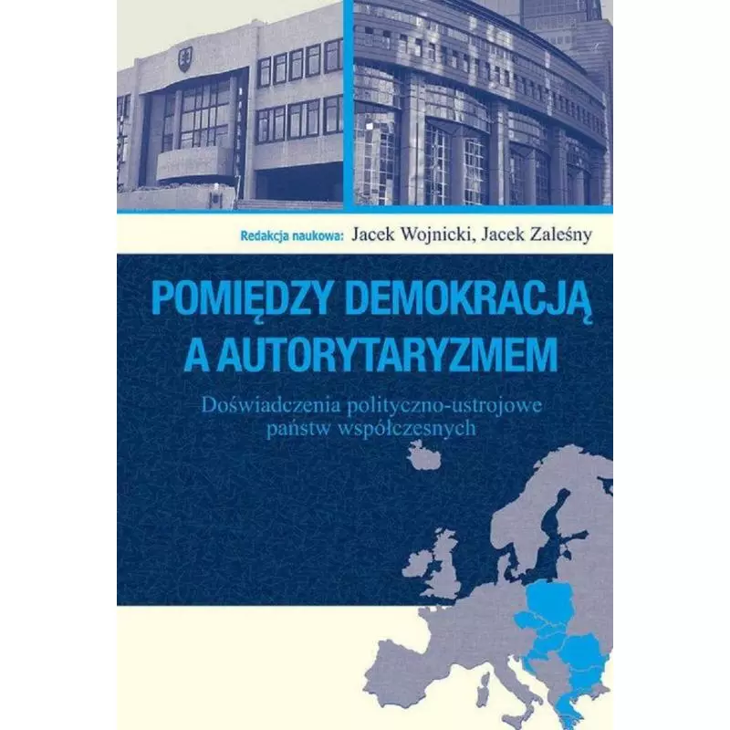 POMIĘDZY DEMOKRACJĄ A AUTORYTARYZMEM DOŚWIADCZENIA POLITYCZNO-USTROJOWE PAŃSTW WSPÓŁCZESNYCH Jacek Wojnicki, Jacek Zale...