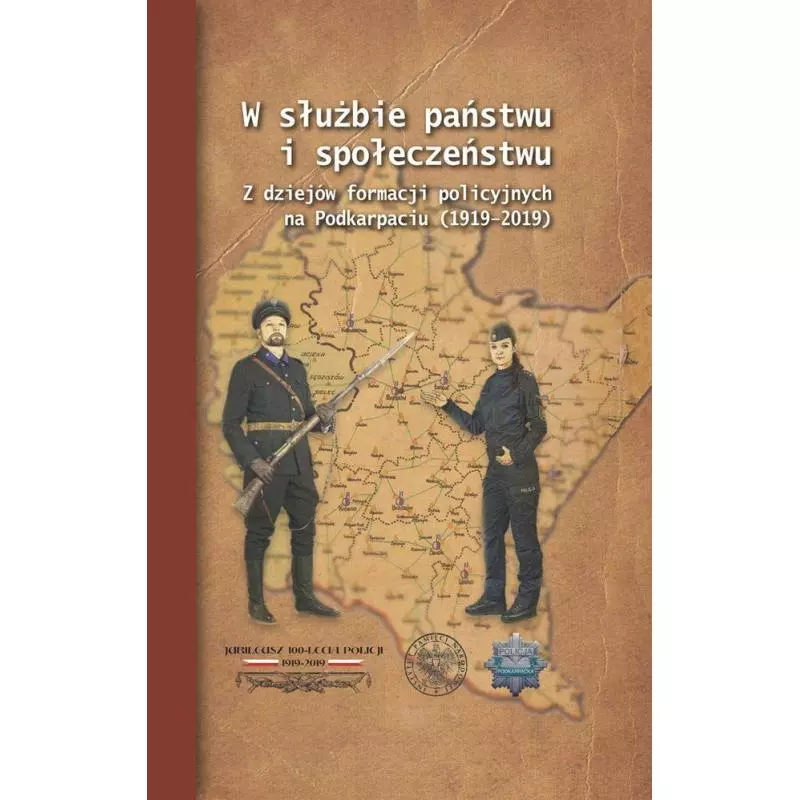 W SŁUŻBIE PAŃSTWU I SPOŁECZEŃSTWU Z DZIEJÓW FORMACJI POLICYJNYCH NA PODKARPACIU 1919–2019 Wiesław Szpakowicz - IPN