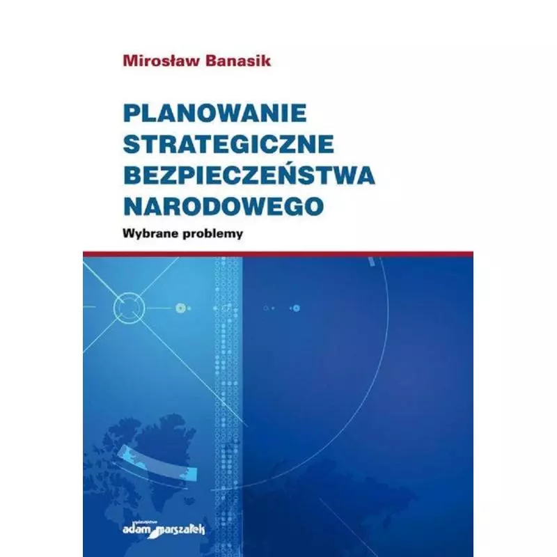 PLANOWANIE STRATEGICZNE BEZPIECZEŃSTWA NARODOWEGO WYBRANE PROBLEMY Mirosław Banasik - Adam Marszałek