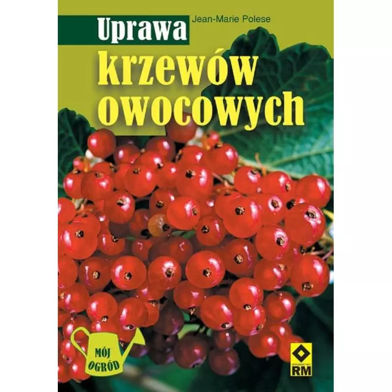 UPRAWA KRZEWÓW OWOCOWYCH Jean-Marie Polese - Wydawnictwo RM