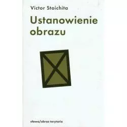 USTANOWIENIE OBRAZU METAMORFOZA U PROGU ERY NOWOCZESNEJ Victor Stoichita - słowo/obraz terytoria