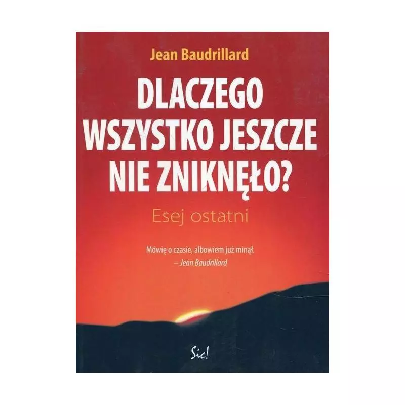 DLACZEGO WSZYSTKO JESZCZE NIE ZNIKNĘŁO ESEJ OSTATNI Jean Baudrillard - Sic!