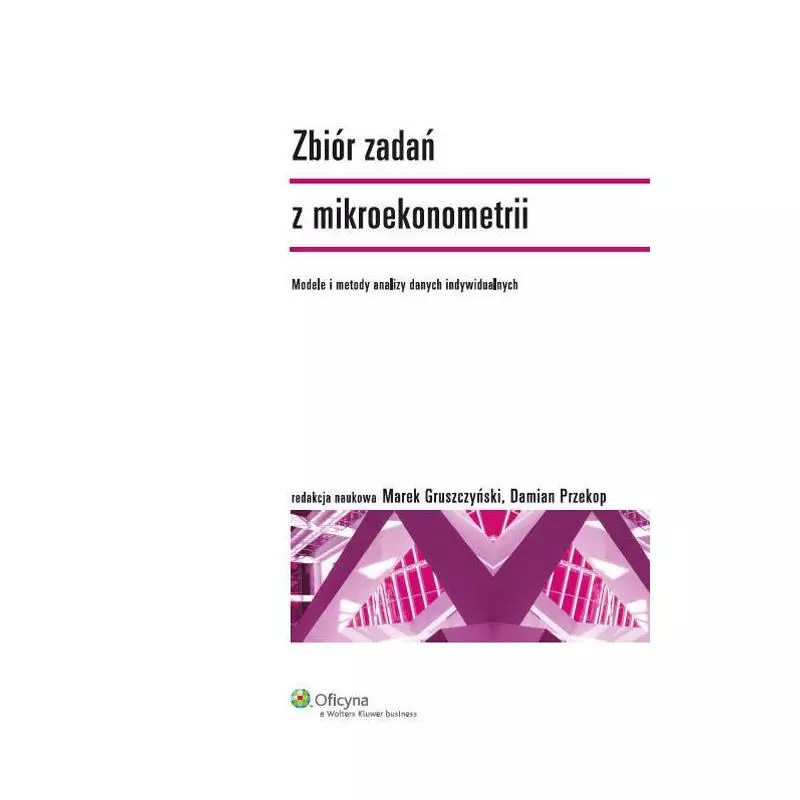 ZBIÓR ZADAŃ Z MIKROEKONOMETRII MODELE I ANALIZY DANYCH INDYWIDUALNYCH Marek Gruszczyński - Wolters Kluwer