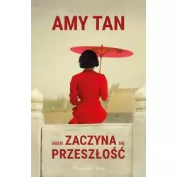 GDZIE ZACZYNA SIĘ PRZESZŁOŚĆ Amy Tan - Prószyński