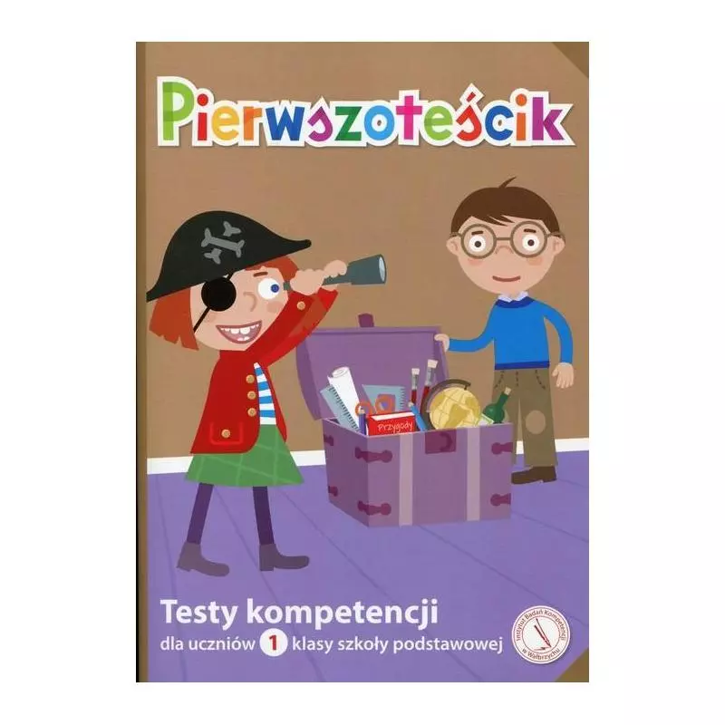 PIERWSZOTEŚCIK TESTY KOMPETENCJI DLA UCZNIÓW KL.1 SZKOŁY PODSTAWOWEJ Janusz Mulawa - Instytut Badań Kompetencji