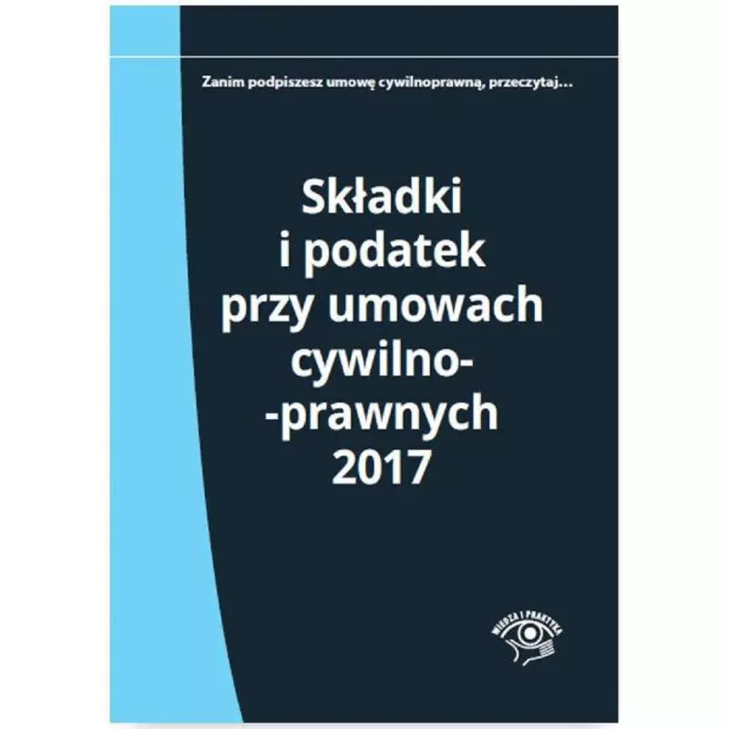 SKŁADKI I PODATEK PRZY UMOWACH CYWILNOPRAWNYCH 2017 Elżbieta Młynarska-Wełpa - Wiedza i Praktyka