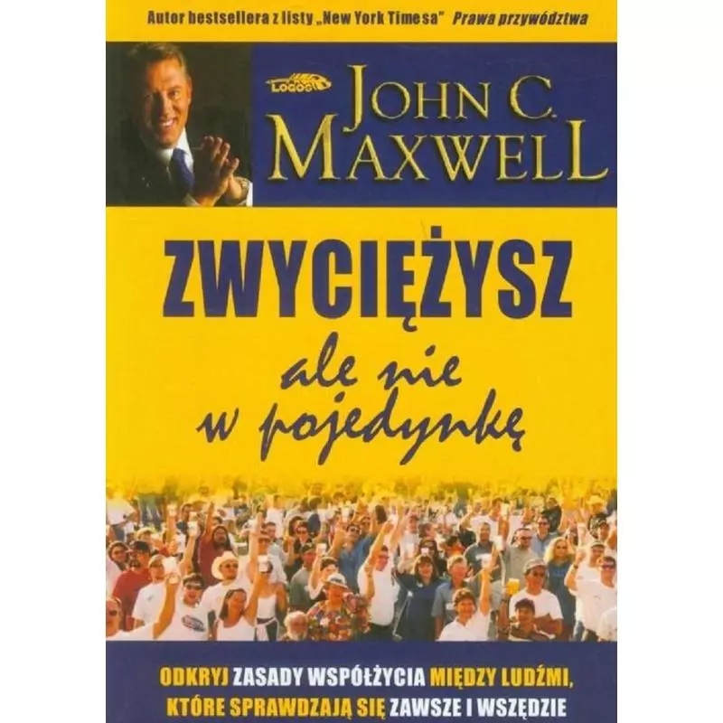ZWYCIĘŻYSZ ALE NIE W POJEDYNKĘ John C. Maxwell - Logos Oficyna Wydawnicza