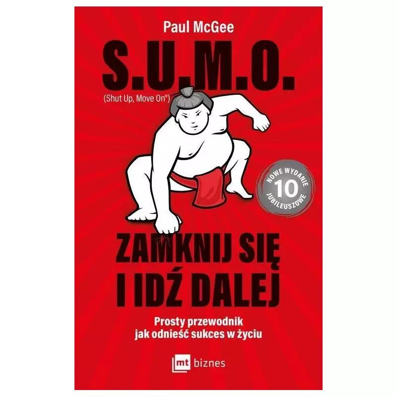 S.U.M.O. SHUT UP, MOVE ON ZAMKNIJ SIĘ I IDŹ DALEJ PROSTY PRZEWODNIK JAK ODNIEŚĆ SUKCES W ŻYCIU - MT Biznes